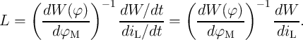       (         )                (          )
        dW  (φ )  - 1 dW  ∕dt      dW   (φ )  - 1 dW
L  =    ---------     --------=    ---------     -----.
          dφM         diL∕dt         dφM         diL
