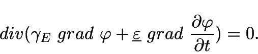 \begin{displaymath}
div(\gamma_E~grad~\varphi+
\underline{\varepsilon}~grad~\frac{\partial \varphi}{\partial t})=0.
\end{displaymath}