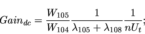 \begin{displaymath}
Gain_{dc} = \frac{W_{105}}{W_{104}} \frac{1}{\lambda_{105} + \lambda_{108}} \frac{1}{n U_t};
\end{displaymath}