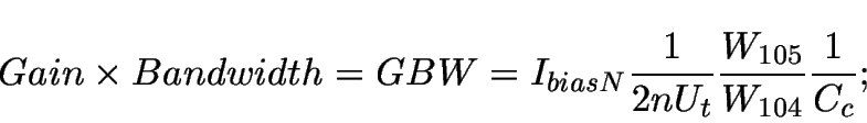 \begin{displaymath}
Gain \times Bandwidth = GBW = I_{biasN} \frac{1}{2 n U_t} \frac{W_{105}}{W_{104}} \frac{1}{C_c};
\end{displaymath}