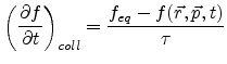 $\displaystyle \left(\frac{\partial f}{\partial t}\right)_{coll} = \frac{f_{eq}-f(\vec{r},\vec{p},t)}{\tau}$