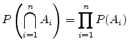 $\displaystyle P\left(\bigcap_{i=1}^n A_i\right) = \prod^n_{i=1} P(A_i)$