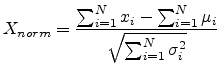 $\displaystyle X_{norm}=\frac{\sum^N_{i=1} x_i - \sum^N_{i=1} \mu_i}{\sqrt{\sum^N_{i=1} \sigma_i^2}}$