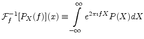$\displaystyle {\cal F}^{-1}_f[P_X(f)](x) \equiv \int_{-\infty}^{\infty} e^{2 \pi \imath f X} P(X) dX$