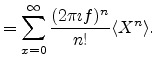 $\displaystyle = \sum_{x=0}^{\infty}\frac{(2 \pi \imath f)^n}{n!}\langle X^n \rangle.$