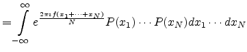 $\displaystyle = \int_{-\infty}^{\infty} e^{\frac{2 \pi \imath f(x_1 + \cdots + x_N)}{N}}P(x_1) \cdots P(x_N) dx_1 \cdots dx_N$