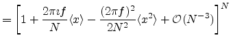 $\displaystyle = \left[1+\frac{2 \pi \imath f}{N} \langle x \rangle - \frac{(2 \pi f)^2}{2 N^2} \langle x^2 \rangle + {\cal O}(N^{-3})\right]^N$