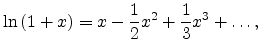 $\displaystyle \ln{(1+x)} = x - \frac{1}{2} x^2 + \frac{1}{3} x^3 + \ldots,$