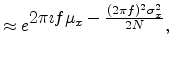 $\displaystyle \approx e^{\textstyle 2 \pi \imath f \mu_x - \frac{(2 \pi f)^2 \sigma_x^2}{2 N}},$