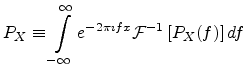 $\displaystyle P_X \equiv \int_{-\infty}^{\infty} e^{-2 \pi \imath f x} {\cal F}^{-1}\left[P_X(f)\right] df$