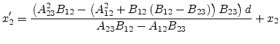 $\displaystyle x'_2=\frac{\left( A_{23}^2 B_{12} - \left( A_{12}^2 + B_{12} \lef...
... - B_{23} \right) \right) B_{23} \right) d} {A_{23}B_{12} - A_{12}B_{23}} + x_2$