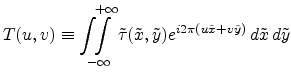 $\displaystyle T(u,v) \equiv \int\!\!\!\int\limits_{-\infty}^{+\infty} \tilde{\t...
...tilde{x},\tilde{y}) e^{i 2 \pi (u\tilde{x}+v\tilde{y})} d\tilde{x} d\tilde{y}$