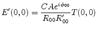 $\displaystyle E'(0,0)=\frac{C A e^{i \phi_{00}}}{R_{00}R'_{00}} T(0,0)$