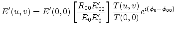 $\displaystyle E'(u,v)=E'(0,0)\left[\frac{R_{00}R'_{00}}{R_0R'_0}\right]\frac{T(u,v)}{T(0,0)}e^{i(\phi_0-\phi_{00})}$