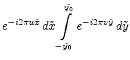 $\displaystyle e^{-i2\pi u \tilde{x}} d\tilde{x}\int\limits_{-\tilde{y_0}}^{\tilde{y_0}} e^{-i2\pi v \tilde{y}} d\tilde{y}$