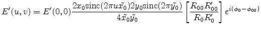 $\displaystyle E'(u,v) = E'(0,0)\frac{2x_0 \sinc (2\pi u\tilde{x_0})2y_0\sinc (2...
...0}\tilde{y_0}}\left[\frac{R_{00}R'_{00}}{R_0R'_0}\right]e^{i(\phi_0-\phi_{00})}$