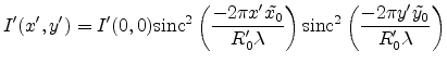 $\displaystyle I'(x',y') = I'(0,0) \sinc ^2\left(\frac{-2\pi x' \tilde{x_0}}{R'_0\lambda}\right) \sinc ^2\left(\frac{-2\pi y'\tilde{y_0}}{R'_0\lambda}\right)$