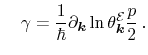 $\displaystyle \quad \ensuremath{\gamma}= \ensuremath{\frac{1}{\hbar} \ensuremat...
...suremath{\ensuremath{\mathitbf{k}}}^\ensuremath{\mathcal{E}}}}} \frac{p}{2} \,.$
