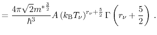 $\displaystyle =\frac{4\pi\sqrt{2}\ensuremath{{m^*}}^{\frac{3}{2}}}{\hbar^3}\ens...
...rac{5}{2}}\ensuremath{\Gamma \left({\ensuremath{r_\nu}}+\frac{5}{2}\right)}
\,.$