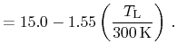 $\displaystyle = 15.0 - 1.55 \ensuremath{\left(\ensuremath{\frac{\ensuremath{T_{\mathrm{L}}}}}{300\,\ensuremath{\mathrm{K}}}\right)}\,.$