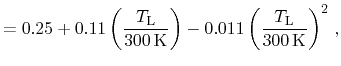 $\displaystyle = 0.25 + 0.11 \ensuremath{\left(\ensuremath{\frac{\ensuremath{T_{...
...\frac{\ensuremath{T_{\mathrm{L}}}}}{300\,\ensuremath{\mathrm{K}}}\right)}^2 \,,$