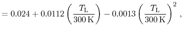 $\displaystyle = 0.024 + 0.0112 \ensuremath{\left(\ensuremath{\frac{\ensuremath{...
...\frac{\ensuremath{T_{\mathrm{L}}}}}{300\,\ensuremath{\mathrm{K}}}\right)}^2 \,,$