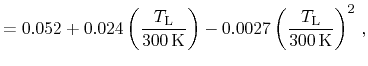 $\displaystyle = 0.052 + 0.024 \ensuremath{\left(\ensuremath{\frac{\ensuremath{T...
...{\frac{\ensuremath{T_{\mathrm{L}}}}}{300\,\ensuremath{\mathrm{K}}}\right)}^2\,,$