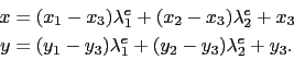 \begin{displaymath}\begin{split}x & = (x_1 - x_3)\lambda^e_1 + (x_2 - x_3)\lambd...
...1 - y_3)\lambda^e_1 + (y_2 - y_3)\lambda^e_2 + y_3. \end{split}\end{displaymath}