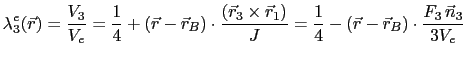 $\displaystyle \lambda^e_3(\vec{r}) = \frac{V_3}{V_e} = \frac{1}{4} + (\vec{r} -...
...r}_1)}{J} = \frac{1}{4} - (\vec{r} - \vec{r}_B)\cdot\frac{F_3 \vec{n}_3}{3V_e}$
