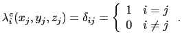 $\displaystyle \lambda^e_i(x_j,y_j,z_j) = \delta_{ij} = \left\{ \begin{array}{lc} 1 & i = j  0 & i \neq j \end{array} \right..$