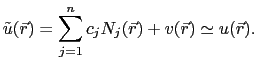 $\displaystyle \tilde{u}(\vec{r}) = \sum_{j=1}^{n}c_jN_j(\vec{r}) + v(\vec{r}) \simeq u(\vec{r}).$