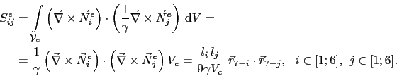 \begin{displaymath}\begin{split}S^e_{ij} & = \int_{\mathcal{V}_e}\left(\vec{\nab...
..._{7-i}\cdot\vec{r}_{7-j},  i\in[1;6], j\in[1;6]. \end{split}\end{displaymath}