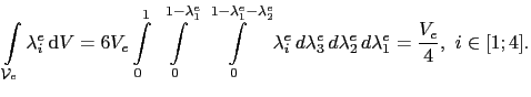 $\displaystyle \int_{\mathcal{V}_e}\lambda^e_i \mathrm{d}V = 6V_e\int_0^1  \i...
...bda^e_i  d\lambda^e_3 d\lambda^e_2 d\lambda^e_1 = \frac{V_e}{4}, i\in[1;4].$