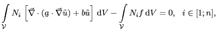 $\displaystyle \int_{\mathcal{V}}N_i \left[\vec{\nabla}\cdot(\utilde{a}\cdot\ve...
...}\right] \mathrm{d}V - \int_{\mathcal{V}}N_if \mathrm{d}V = 0,   i\in[1;n],$