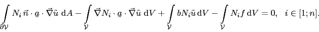 $\displaystyle \int_{\partial\mathcal{V}}N_i \vec{n}\cdot\utilde{a}\cdot\vec{\n...
...\tilde{u} \mathrm{d}V - \int_{\mathcal{V}}N_if \mathrm{d}V = 0,  i\in[1;n].$