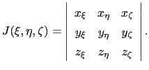 $\displaystyle J(\xi, \eta, \zeta) = \left\vert \begin{array}{ccc} x_{\xi} & x_{...
...y_{\eta} & y_{\zeta}  z_{\xi} & z_{\eta} & z_{\zeta} \end{array} \right\vert.$