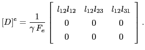 $\displaystyle \left[D\right]^e = \frac{1}{\gamma{} F_e} \left[ \begin{array}{c...
...2} & l_{12}l_{23} & l_{12}l_{31}  0 & 0 & 0  0 & 0 & 0 \end{array} \right].$