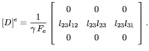 $\displaystyle \left[D\right]^e = \frac{1}{\gamma{} F_e} \left[ \begin{array}{c...
... l_{23}l_{12} & l_{23}l_{23} & l_{23}l_{31}  0 & 0 & 0 \end{array} \right].$