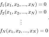 \begin{equation*}\begin{aligned}&f_1(x_1, x_2, ..., x_N) = 0 \\ &f_2(x_1, x_2, ....
...\qquad\qquad\vdots \\ &f_N(x_1, x_2, ..., x_N) = 0 \end{aligned}.\end{equation*}