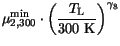 $\displaystyle \mu^{\mathrm{min}}_{2,300}\cdot\left(\frac{T_{\mathrm{L}}}{\mathrm{300 K}}\right)^{\gamma_{8}}$