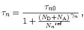 $\displaystyle \tau_n = \frac{\tau_{n0}}{1 + \frac{(N_\mathrm{D} + N_\mathrm{A})}{{N_n}^{\mathrm{ref}}}^{\gamma_n }}\,,$