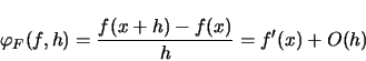 \begin{displaymath}
\varphi_F (f,h) = \frac{f(x+h) - f(x)}{h} = f'(x) + O(h)
\end{displaymath}