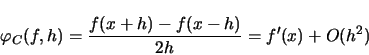 \begin{displaymath}
\varphi_C (f,h) = \frac{f(x+h) - f(x-h)}{2 h} = f'(x) + O(h^2)
\end{displaymath}