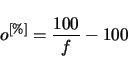 \begin{displaymath}
o^{[\%]} = \frac{100}{f} - 100
\end{displaymath}