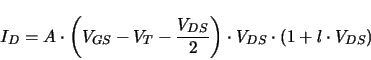 \begin{displaymath}
I_{D} = A \cdot \left ( V_{GS} - V_{T} - \frac{V_{DS}}{2} \right )
\cdot V_{DS} \cdot \left ( 1 + l \cdot V_{DS} \right )
\end{displaymath}