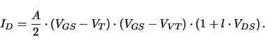 \begin{displaymath}
I_{D} = \frac{A}{2} \cdot \left ( V_{GS} - V_{T} \right )
...
...- V_{VT} \right )
\cdot \left ( 1 + l \cdot V_{DS} \right )
.
\end{displaymath}