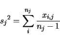 \begin{displaymath}
{s_j}^2 = \sum_{i}^{n_j} \frac{x_{i,j}}{n_j - 1}
\end{displaymath}