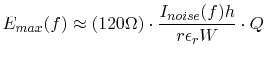 $\displaystyle E_{max}(f)\approx\left(120\Omega\right)\cdot\frac{I_{noise}(f)h}{r\epsilon_{r}W}\cdot
 Q$