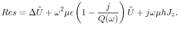$\displaystyle Res=\Delta
 \tilde{U}+\omega^{2}\mu\epsilon\left(1-\frac{j}{Q(\omega)}\right)\tilde{U}+j\omega\mu
 hJ_{z}.$