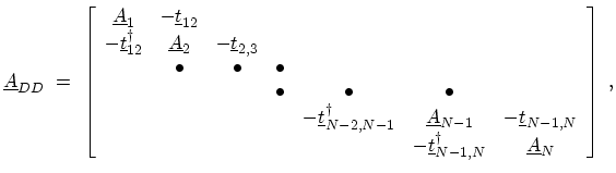 $\displaystyle \ensuremath{{\underline{A}}}_{DD}\ =\ \left[ \begin{array}{cccccc...
...ne{t}}}_{N-1,N}^\dagger &\ensuremath{{\underline{A}}}_N \end{array} \right] \ ,$